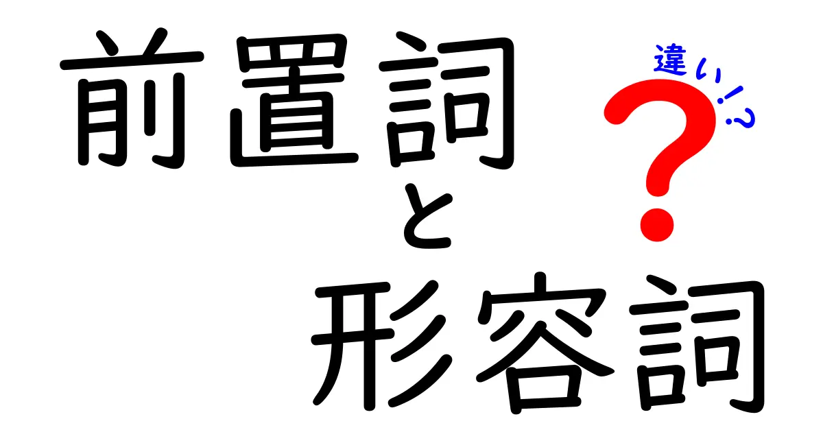 前置詞　形容詞　違いを徹底解説！中学生にもわかるポイントと事例