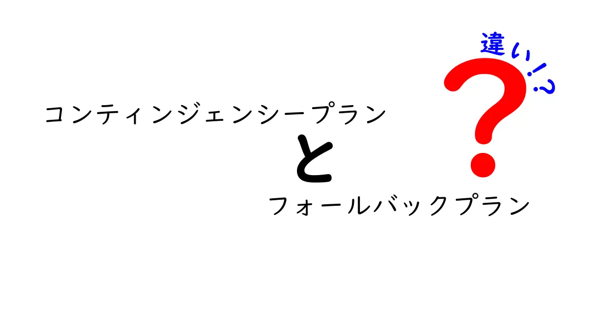 コンティンジェンシープランとフォールバックプランの違いを中学生にも分かる言葉で徹底解説する備えの基本ガイド