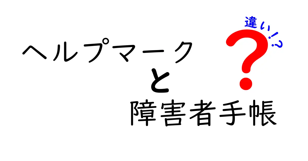ヘルプマークと障害者手帳の違いを徹底解説：どちらを使うべきか、わかりやすく解説するブログ