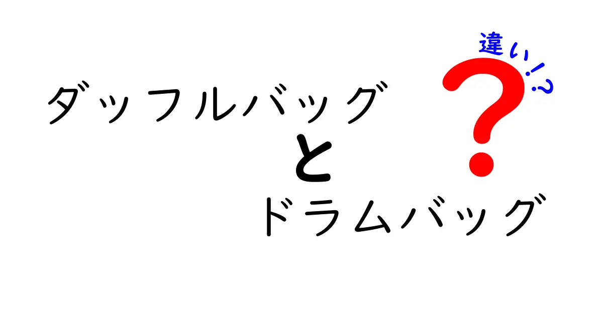 ダッフルバッグ ドラムバッグ 違いを徹底解説!用途別の選び方と特徴