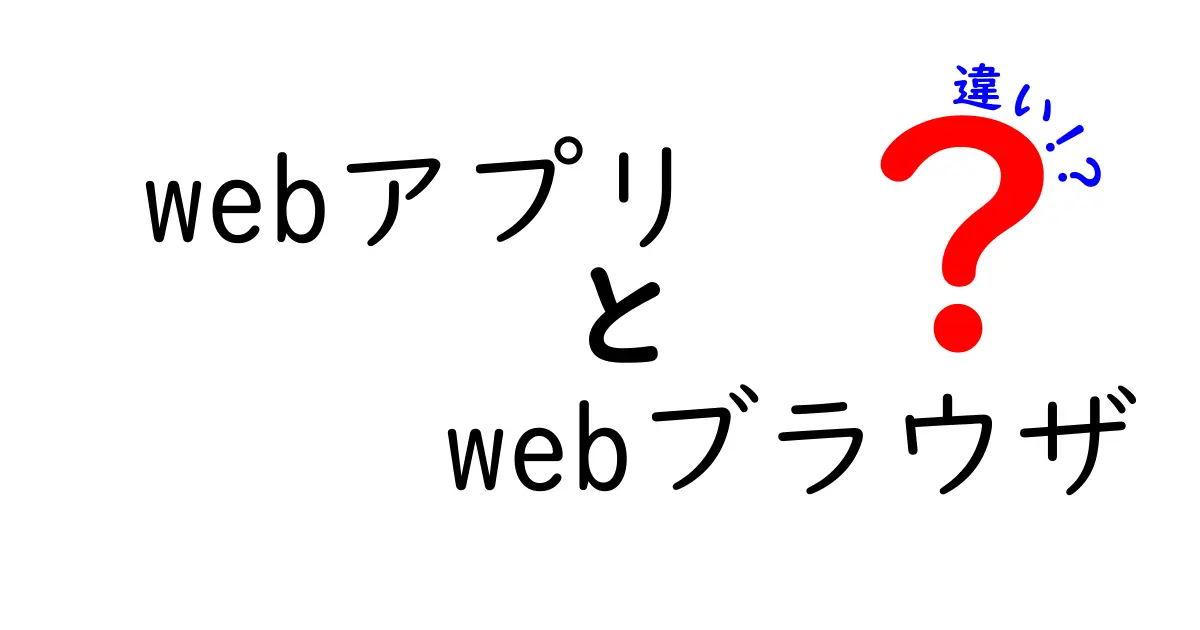 webアプリとwebブラウザの違いを理解する:中学生にもわかる入門ガイド