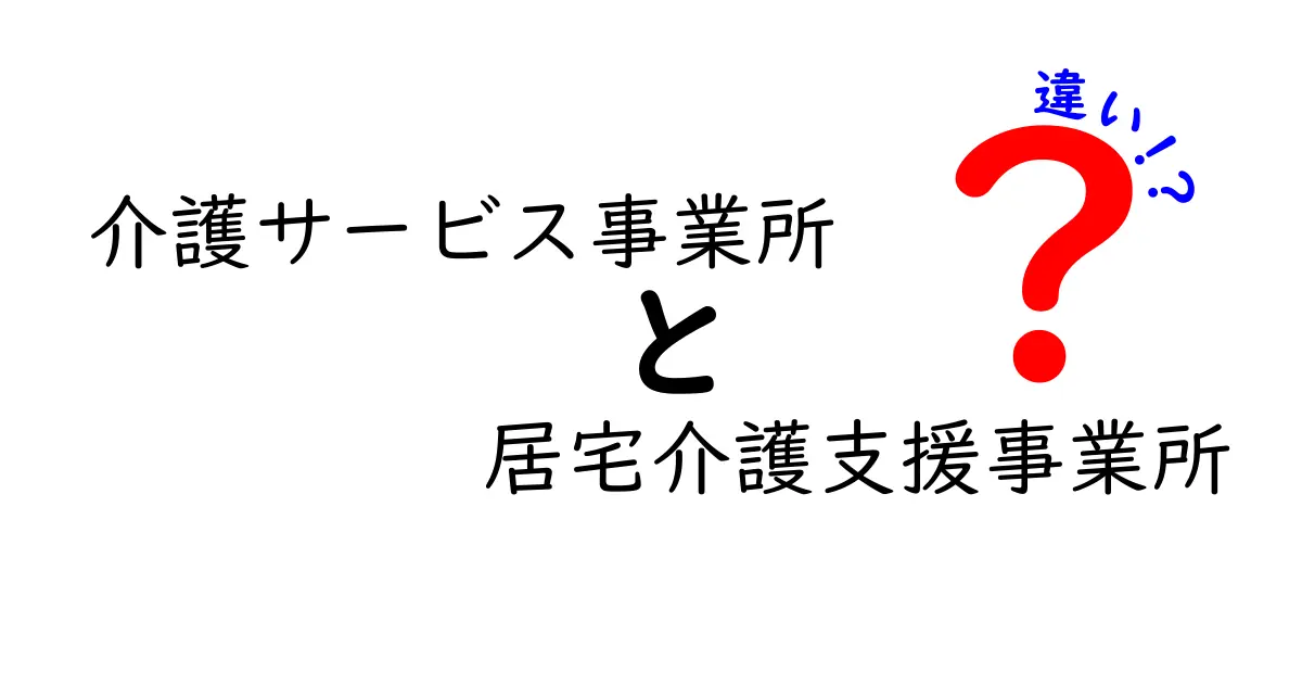 介護サービス事業所と居宅介護支援事業所の違いをわかりやすく解説 〜あなたに合う選び方はどれ？〜