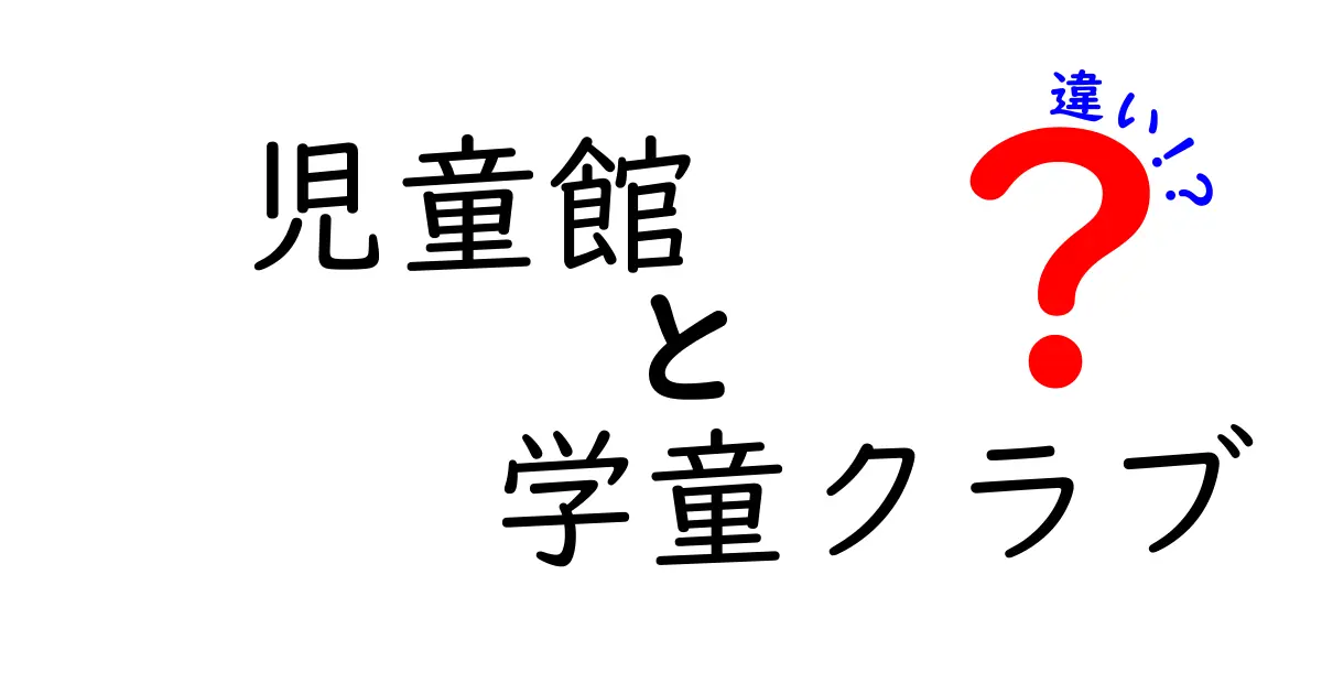 児童館と学童クラブの違いを徹底比較!放課後の選択で子どもが笑顔になる理由
