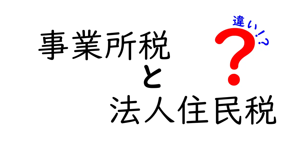 事業所税と法人住民税の違いを徹底解説！誰が課税され、いくらかかるのかをわかりやすく比較
