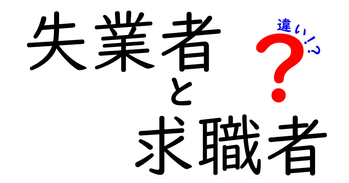 失業者と求職者の違いを徹底解説！今すぐ分かる4つのポイントとよくある誤解