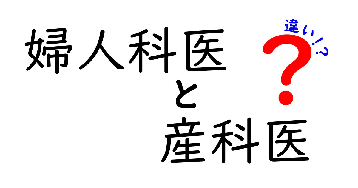 婦人科医と産科医の違いをわかりやすく解説!誰が何を担当するのかを徹底比較