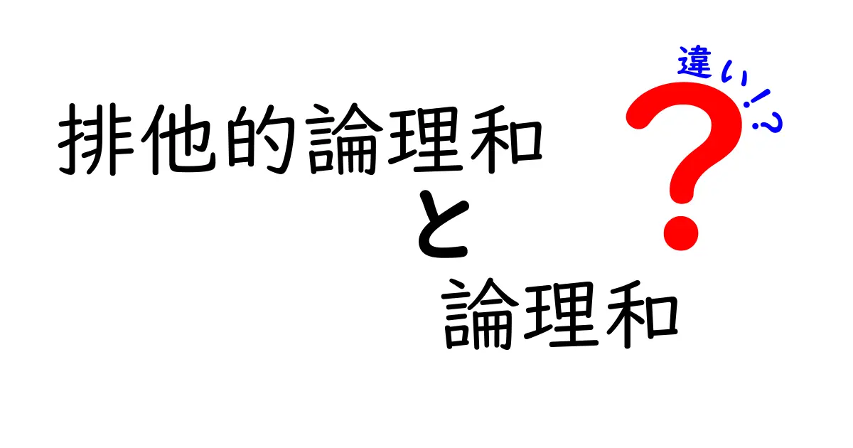 排他的論理和と論理和の違いを完全理解！中学生にもわかる図解付きの入門ガイド