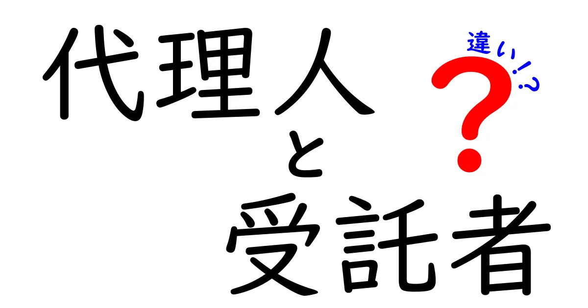 代理人と受託者の違いを徹底解説！あなたが知っておくべきポイントと実例