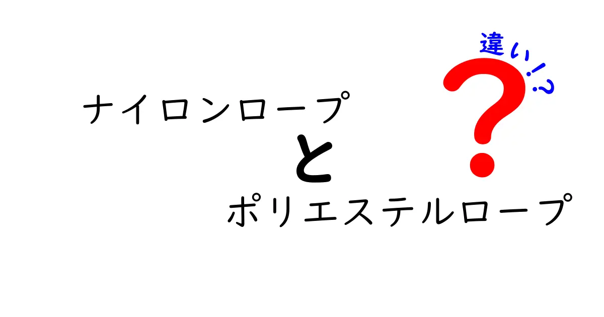 ナイロンロープとポリエステルロープの違いを徹底解説!選び方のポイントと用途別ガイド