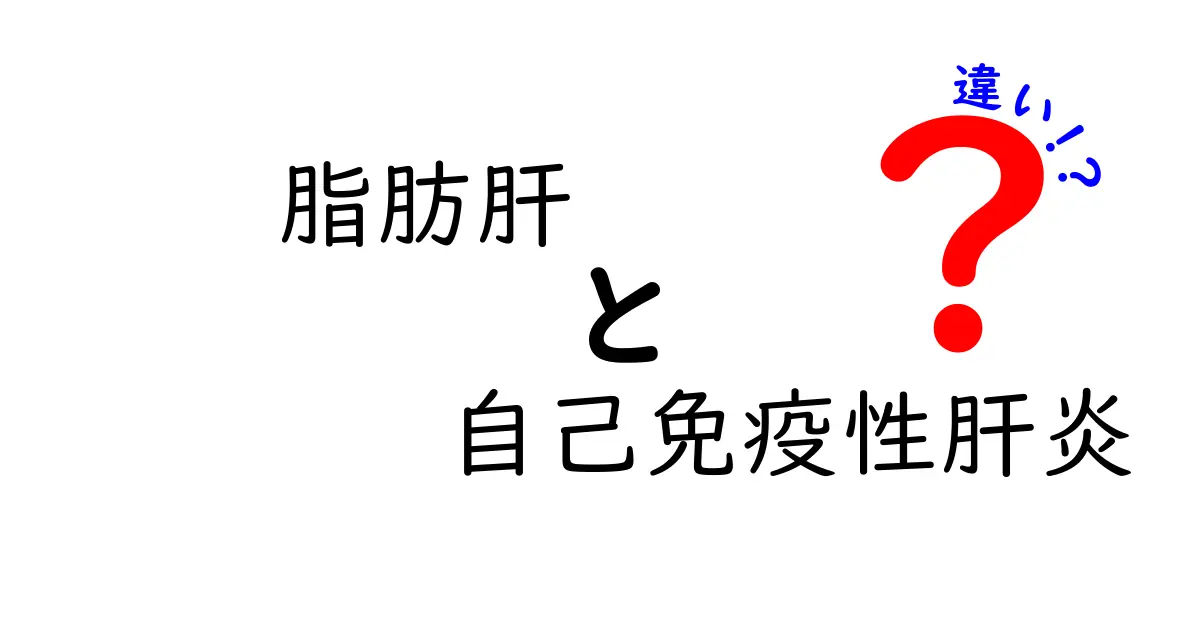 脂肪肝と自己免疫性肝炎の違いを徹底解説!見分け方と生活でできる対策を中学生にもわかるやさしい言葉で