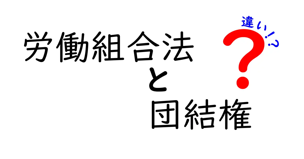 労働組合法と団結権の違いがすぐに分かる！基礎から実例まで徹底解説