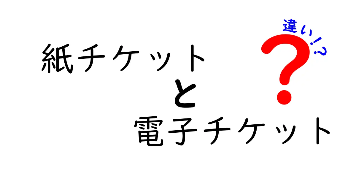 紙チケットと電子チケットの違いを徹底解説|メリット・デメリットと選び方のコツ