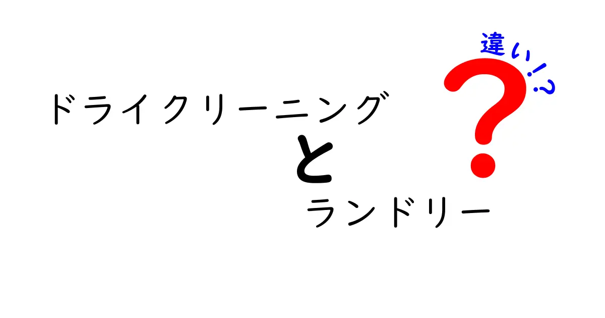 ドライクリーニングとランドリーの違いを徹底解説！自宅と店舗の使い分けが分かる完全ガイド