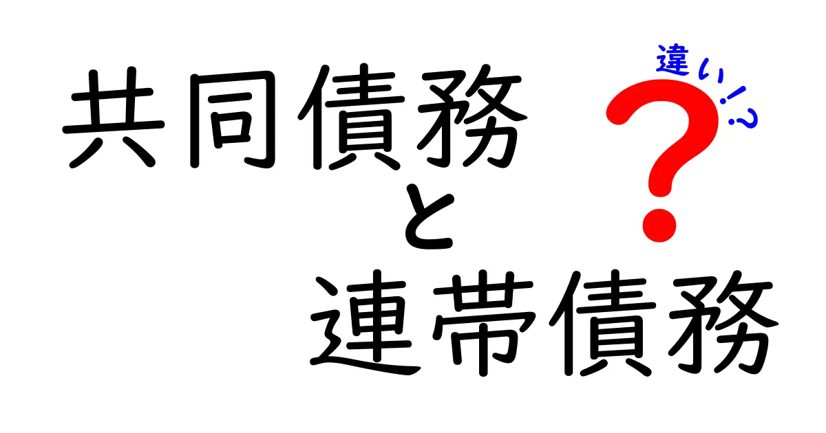 共同債務と連帯債務の違いを徹底解説！中学生にもわかるやさしい比較ガイド