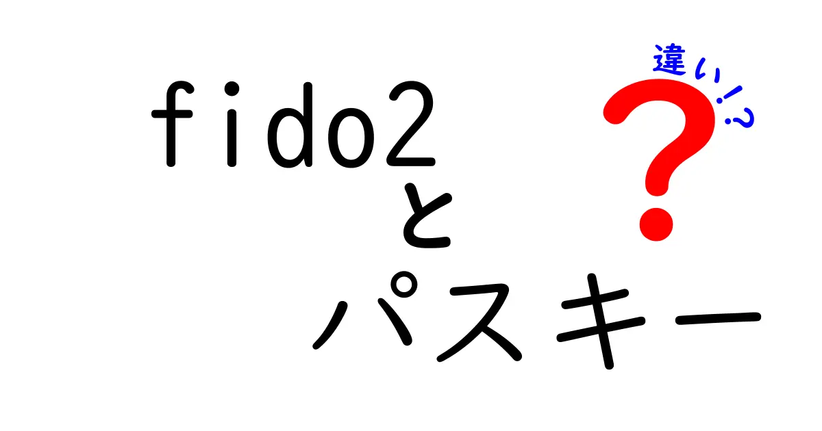 FIDO2とパスキーの違いを徹底解説!安全性・使い勝手を賢く比較する方法