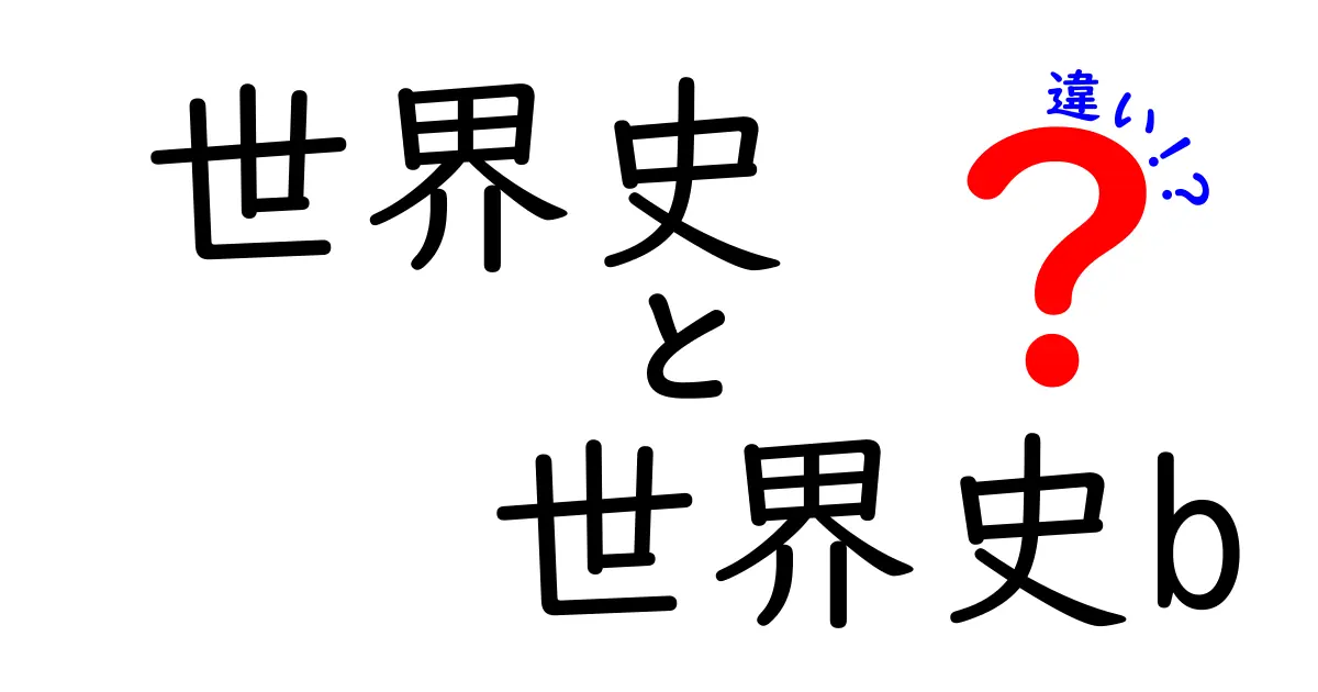 世界史と世界史Bの違いを徹底解説|中学生にも分かる授業の使い分けと学習のコツ