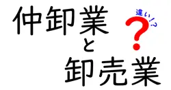仲卸業と卸売業の違いをわかりやすく解説!初心者でも読める完全ガイド