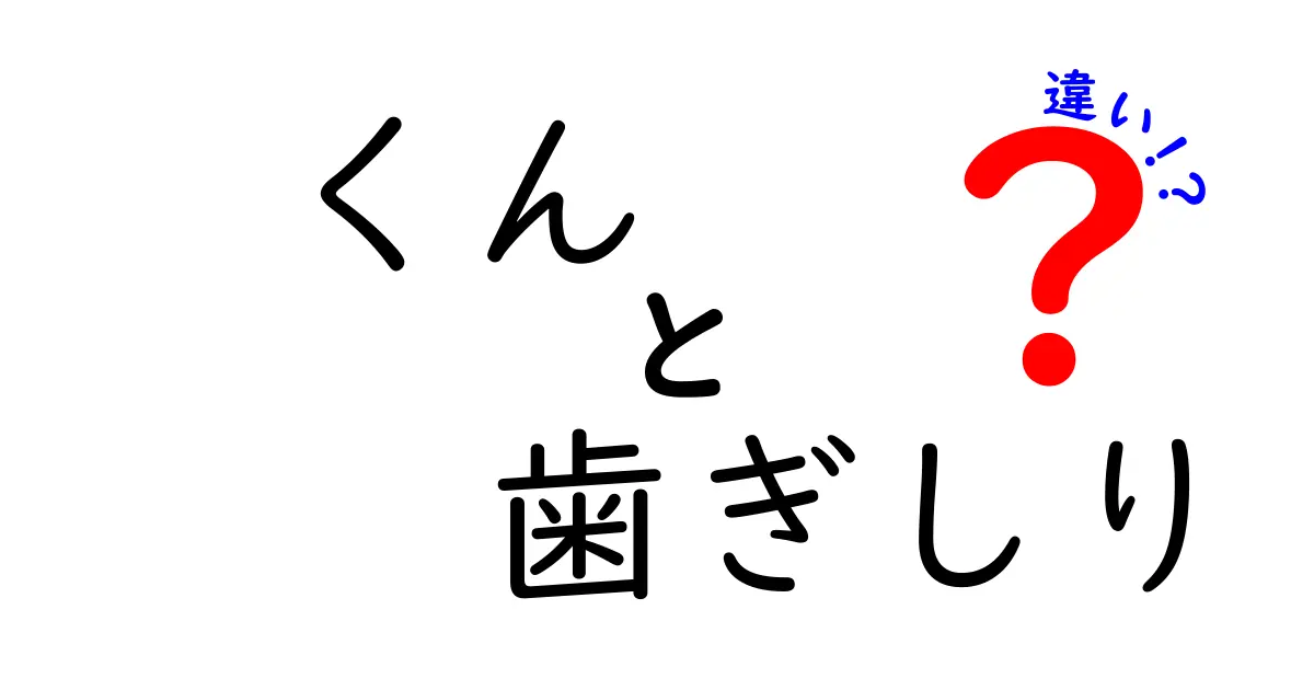 くんと歯ぎしりの違いを徹底解説!使い方・意味・場面の違いをわかりやすく