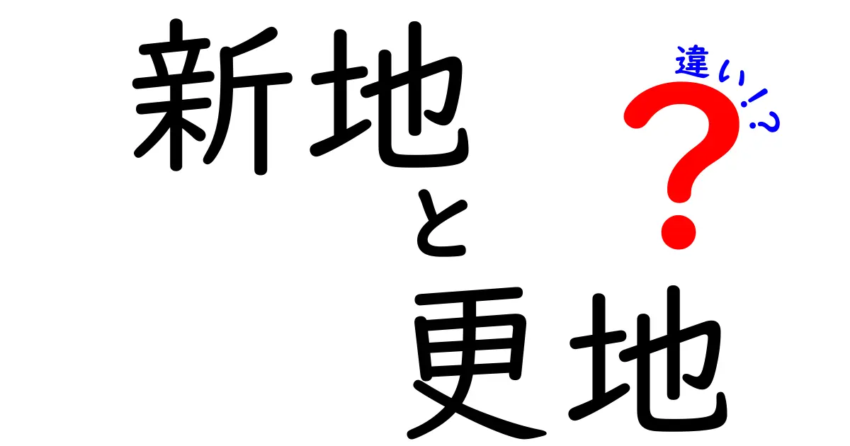 新地と更地の違いを徹底解説！意味・使い方・法的ポイントを中学生にも分かるように解説
