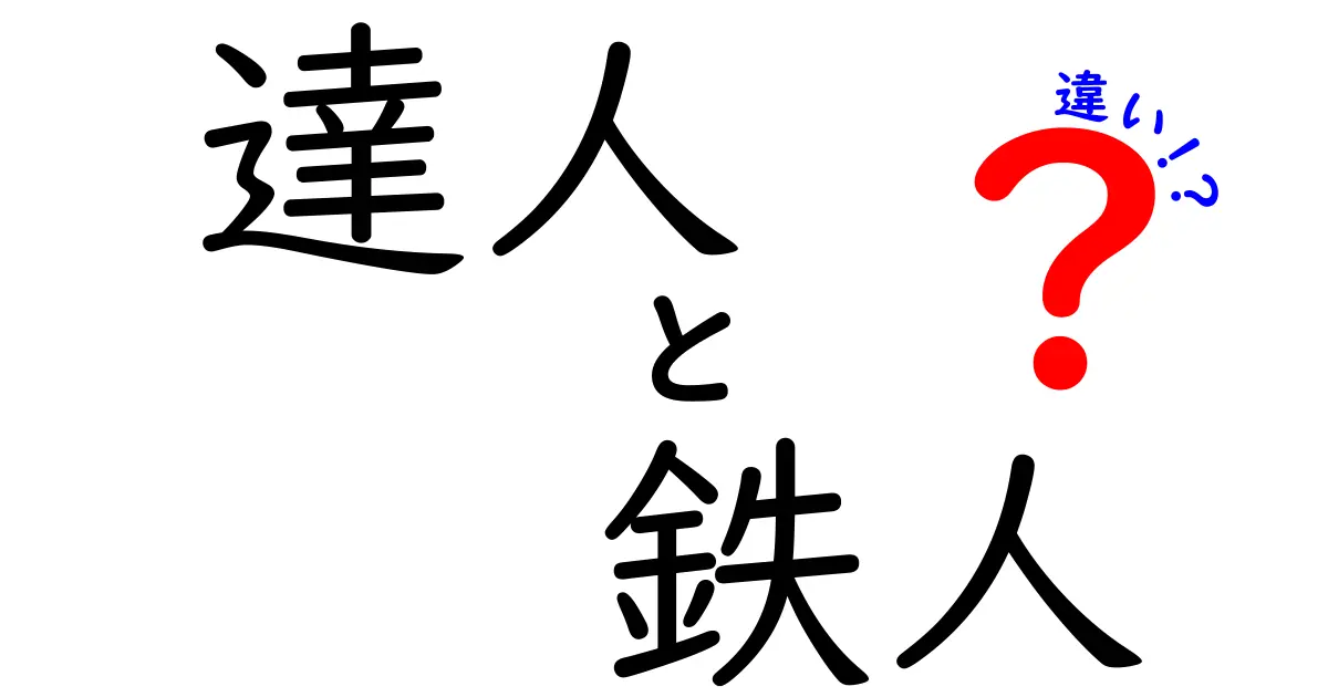 達人と鉄人の違いを徹底解説!意味のニュアンスから使い方実例まで完全ガイド