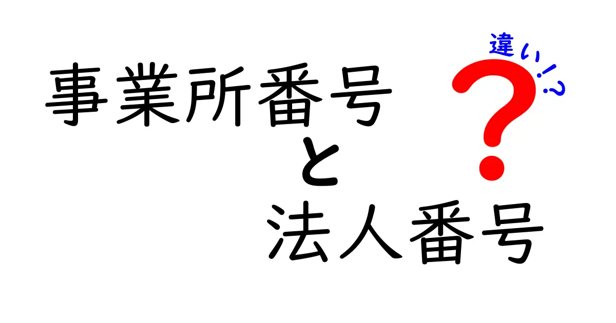 事業所番号と法人番号の違いをわかりやすく徹底解説！実務で役立つ使い分けガイド