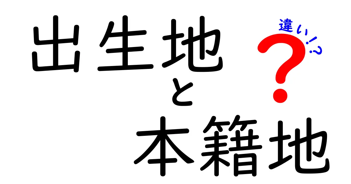 出生地と本籍地の違いを徹底解説|中学生にもわかる図解つきで意味と使い方を完全理解!