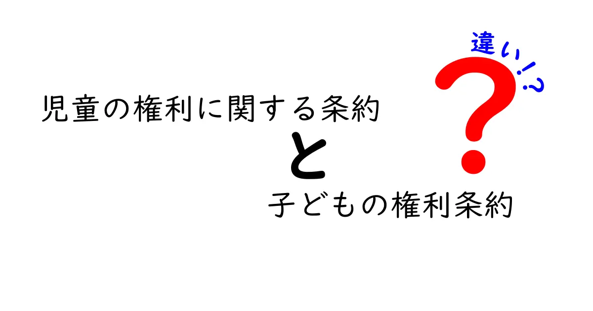 児童の権利に関する条約と子どもの権利条約の違いを徹底解説:名称の謎と実務のポイント