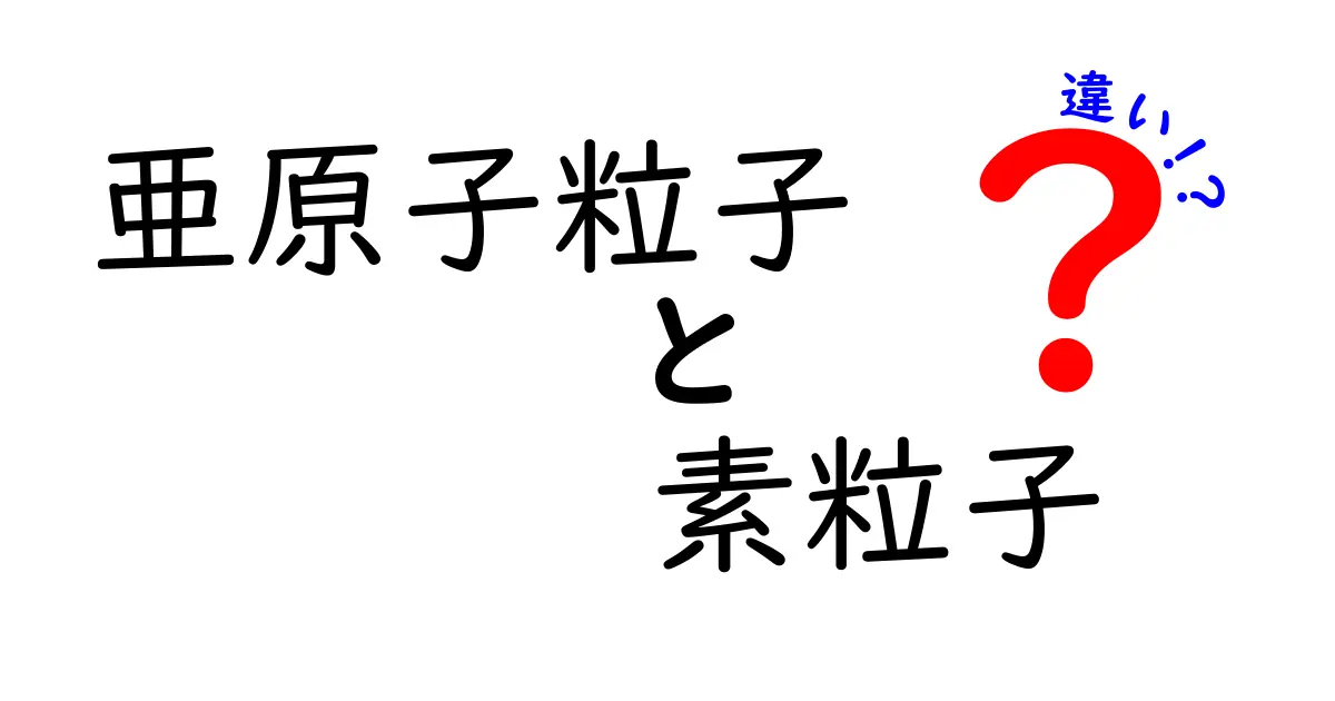 亜原子粒子と素粒子の違いを徹底解説：中学生にもわかる基礎と現代の話題