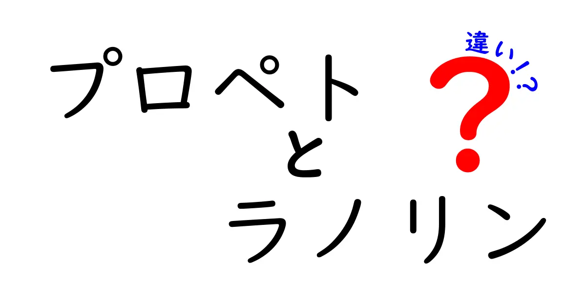 プロペトとラノリンの違いを徹底解説!肌ケアの正しい選び方と使い方
