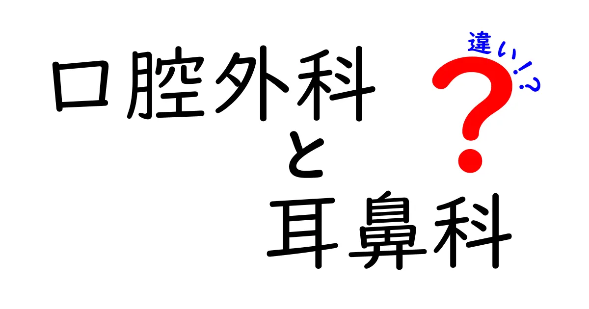 口腔外科と耳鼻科の違いを完全ガイド！どの科に行くべきか迷ったときの判断基準