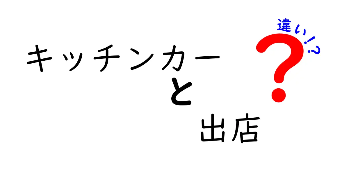 キッチンカーと出店の違いを徹底解説!移動販売と露店の魅力と選び方