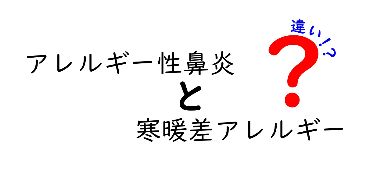 アレルギー性鼻炎と寒暖差アレルギーの違いを徹底解説|症状・原因・対策を中学生にもわかる言葉で