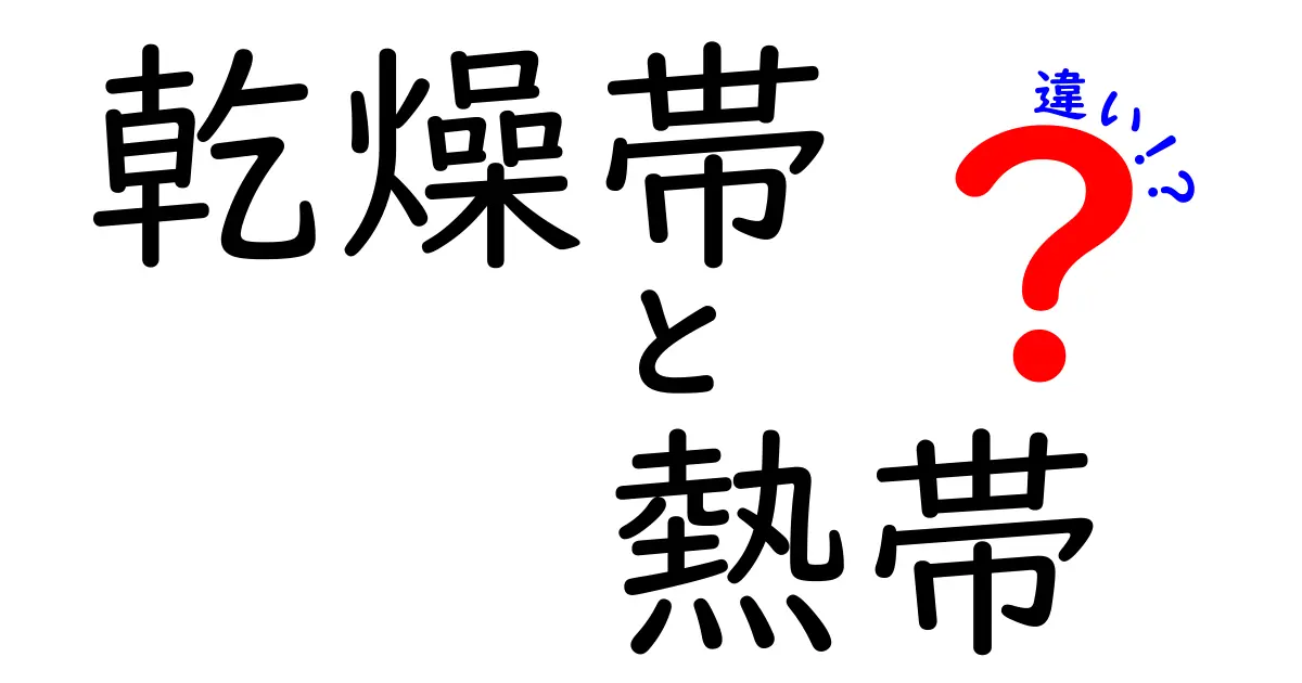 乾燥帯と熱帯の違いを徹底解説!中学生にもわかる地理の秘密