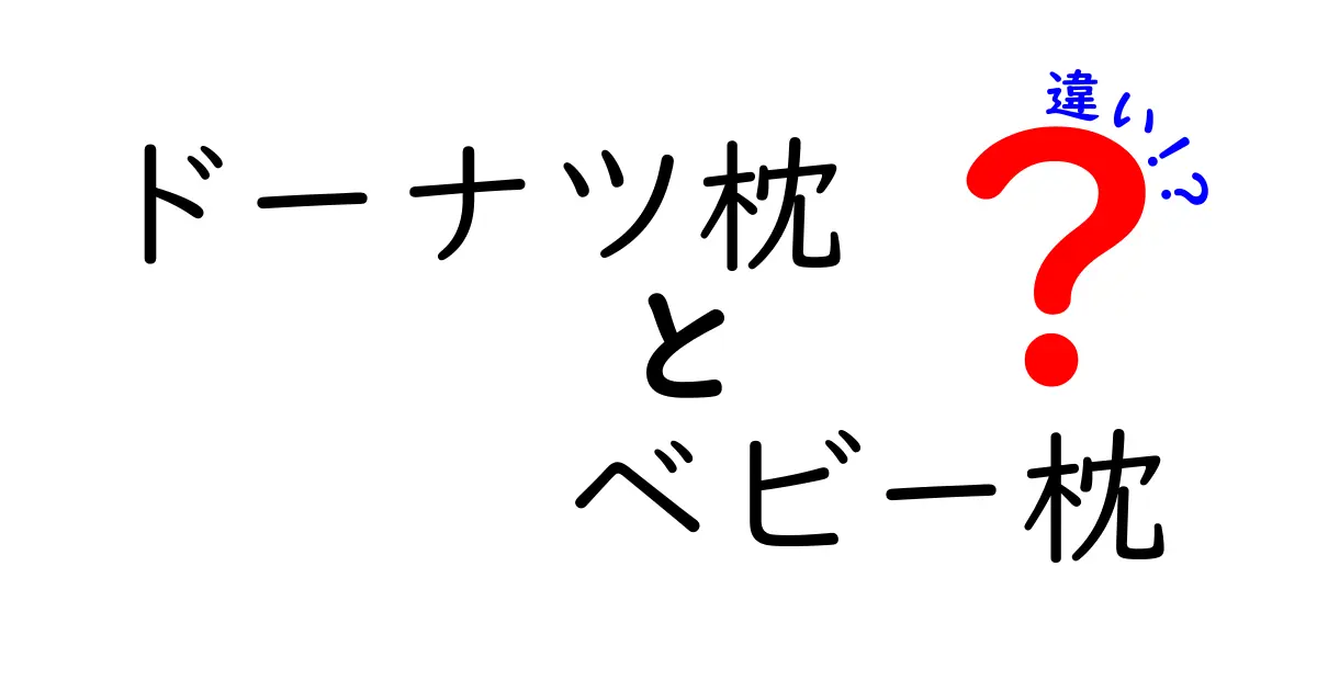 ドーナツ枕とベビー枕の違いを徹底比較!赤ちゃんの眠りとお母さんの安心をどう選ぶ?
