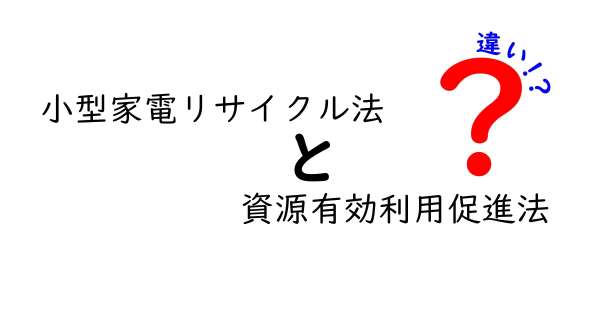小型家電リサイクル法と資源有効利用促進法の違いを徹底解説!似てるけど何が違う?初心者にも分かる比較ガイド