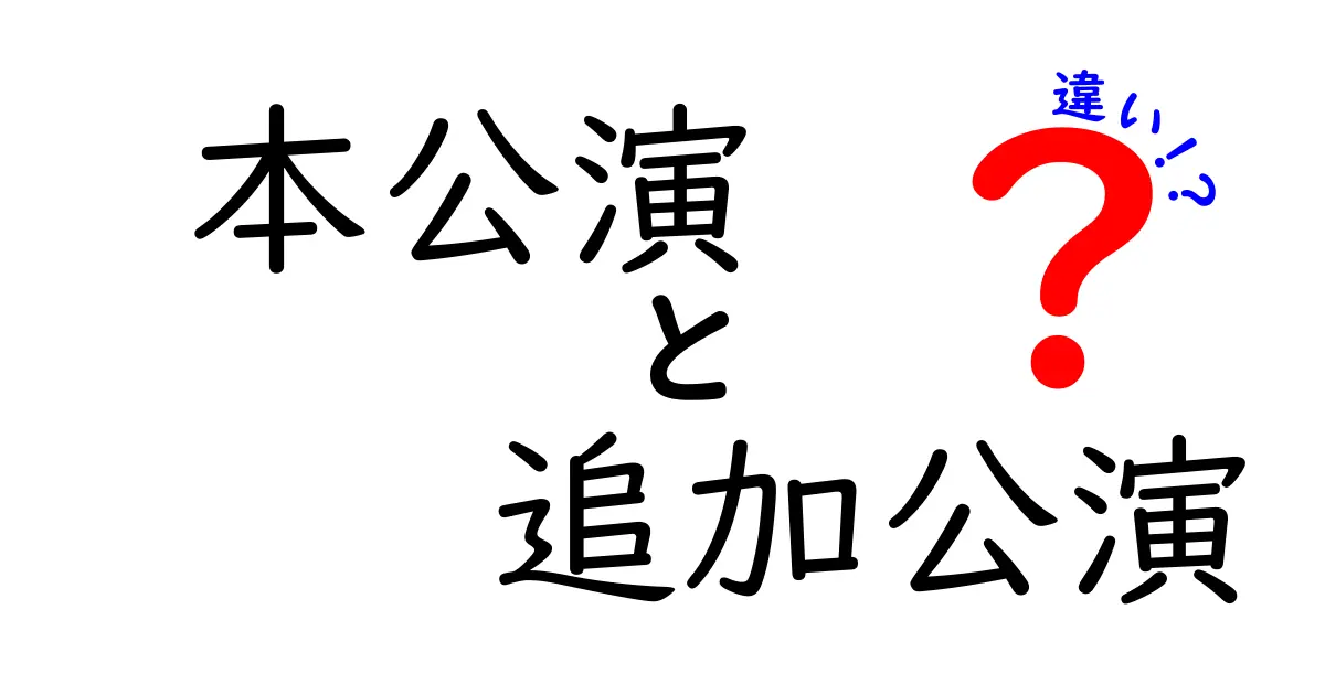 本公演と追加公演の違いを徹底解説!チケット選びを失敗しないポイント