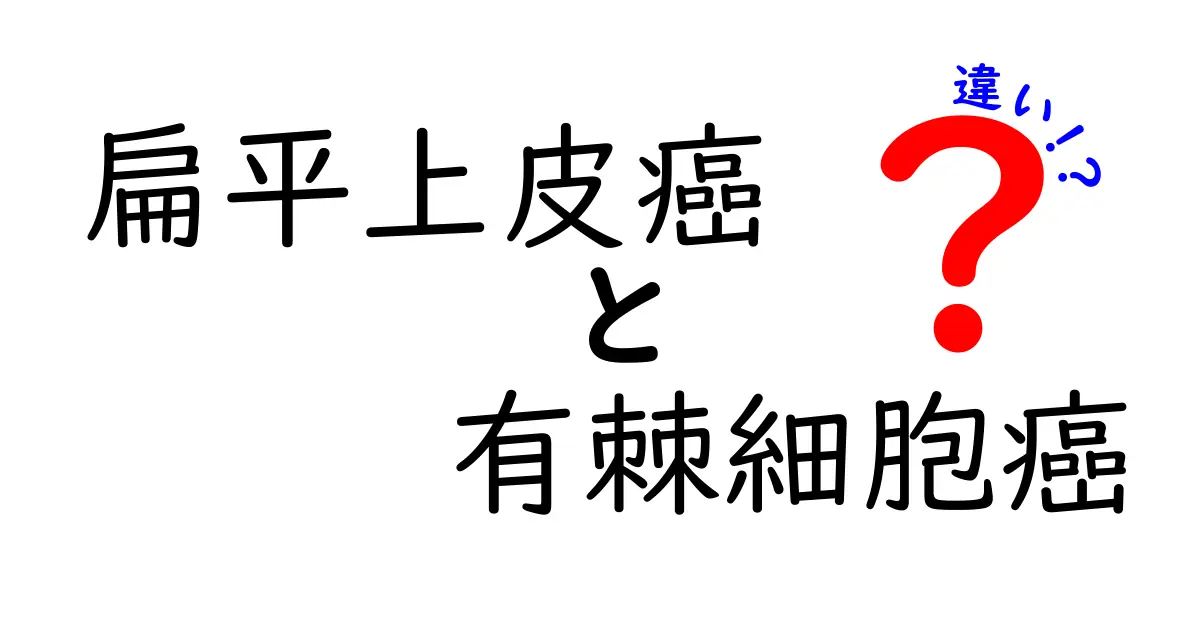 扁平上皮癌と有棘細胞癌の違いを徹底解説—見分け方と治療のポイント