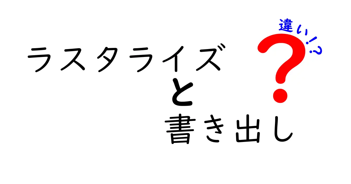 ラスタライズと書き出しの違いを徹底解説|知っておくべきポイントと使い分け