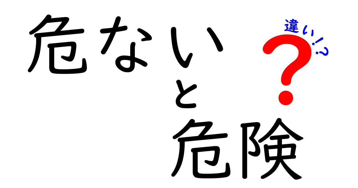 危ないと危険の違いを徹底解説!日常で使い分ける必須ガイド