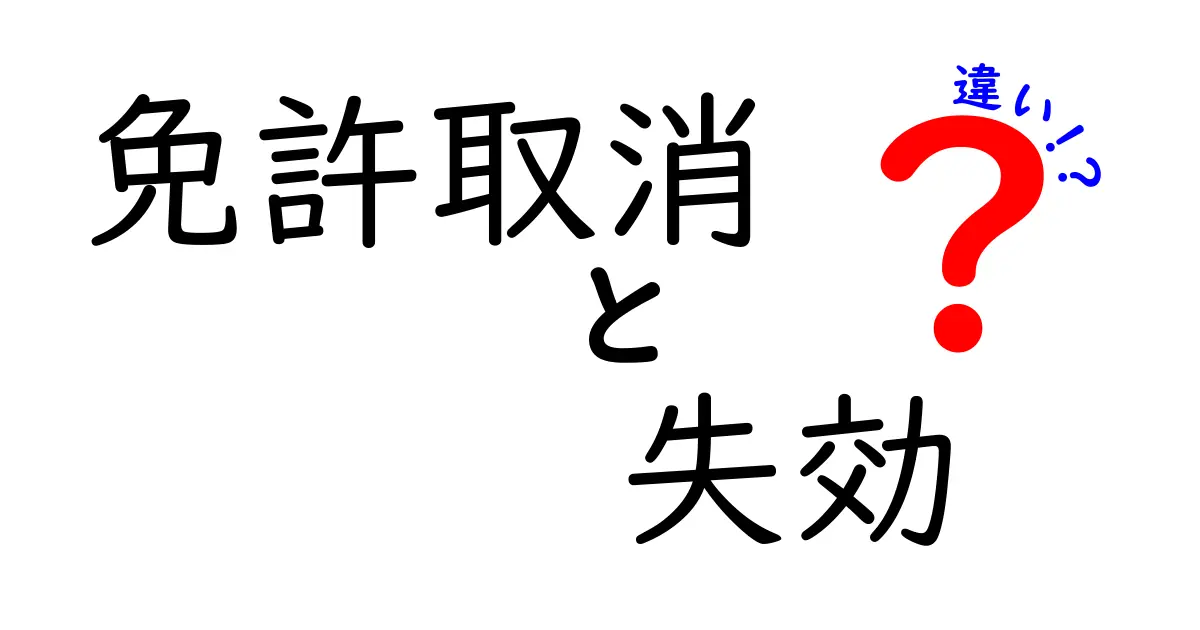 免許取消・失効・違いを徹底解説:混乱するポイントをやさしく整理