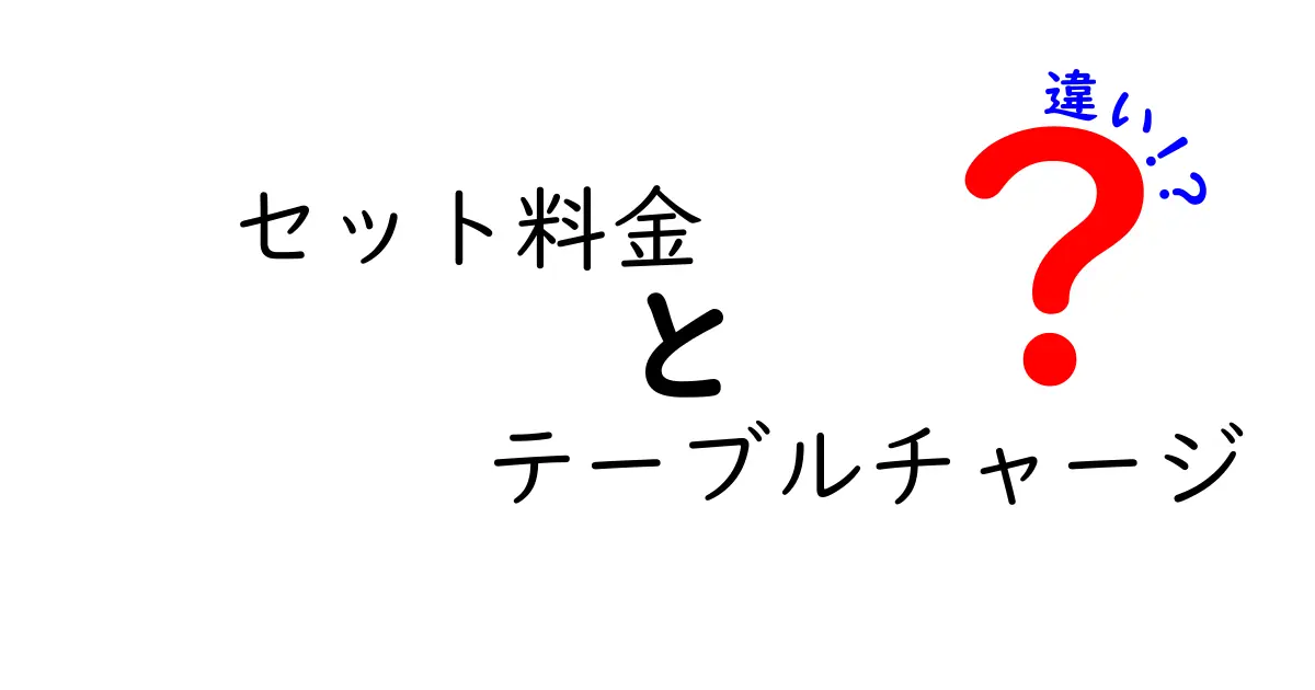 セット料金とテーブルチャージの違いを徹底解説!初心者でも分かる料金のしくみと使い分け