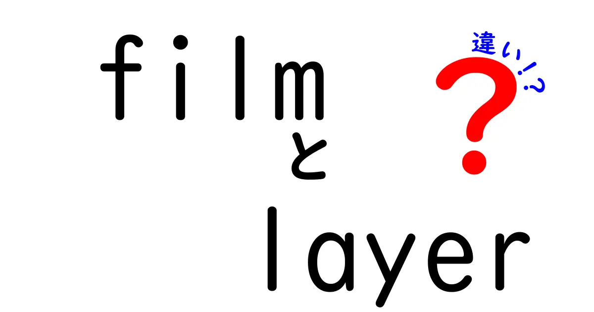 filmとlayerの違いを徹底解説！写真・材料・日常で使える基礎用語