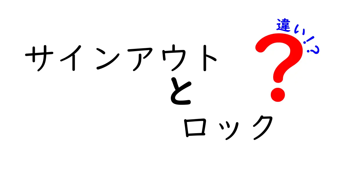 サインアウトとロックの違いを徹底解説 セキュリティ用語の混乱を解消する基本ガイド