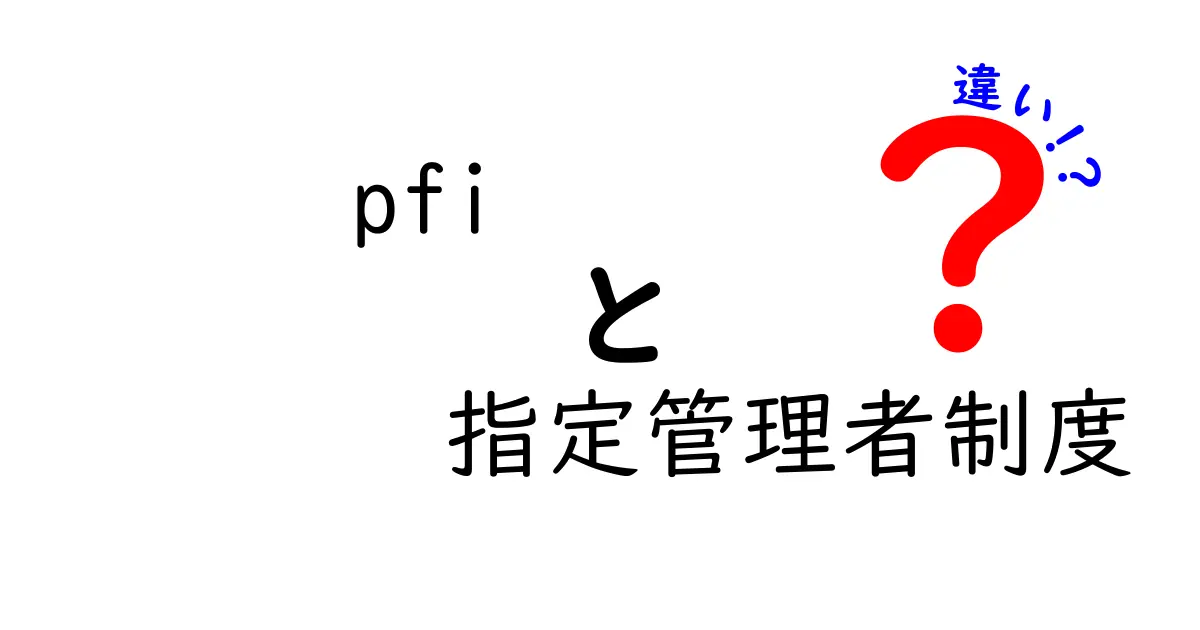 PFIと指定管理者制度の違いを徹底解説｜仕組み・メリット・デメリットをわかりやすく比較