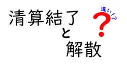 清算結了・解散・違いの違いを徹底解説!中学生にもわかるやさしい解説