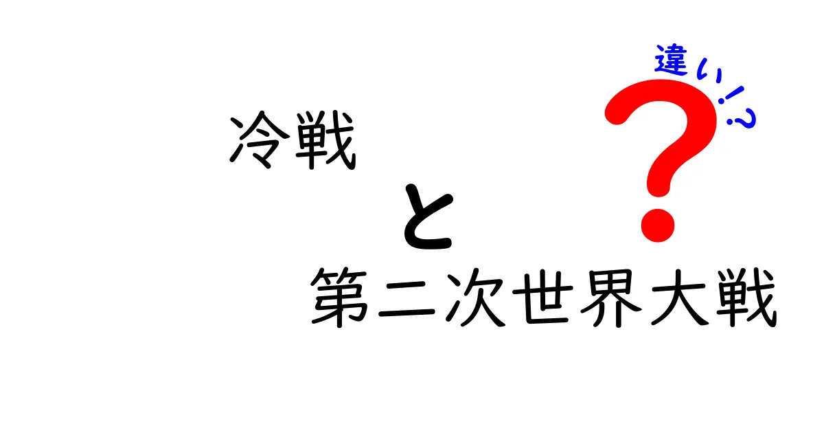 冷戦と第二次世界大戦の違いを徹底解説|背景・特徴・影響を分かりやすく比較
