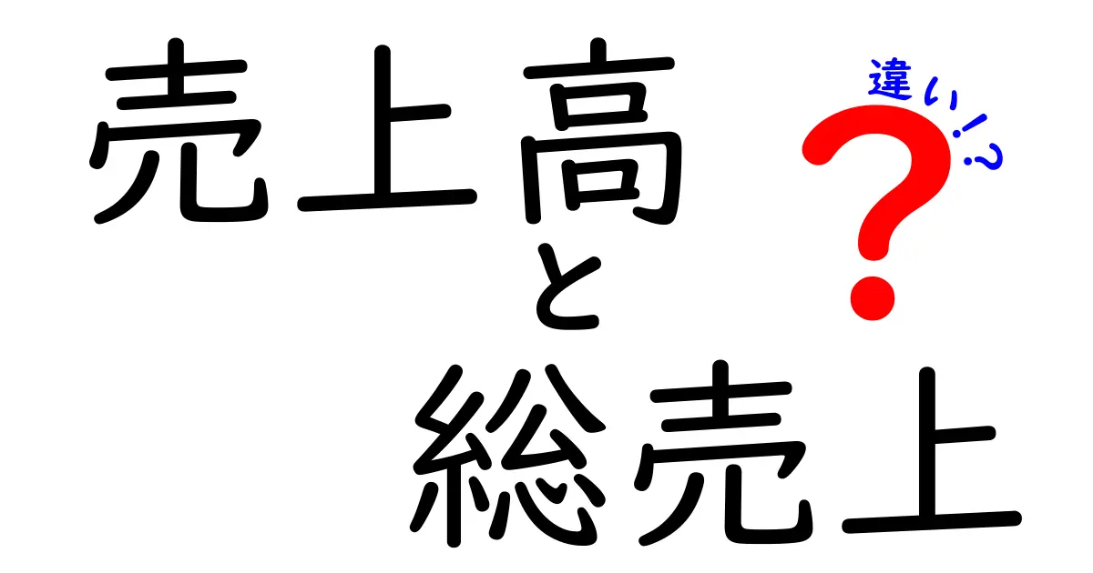 売上高と総売上の違いを徹底解説!企業の数字を正しく読むための超わかりやすいガイド
