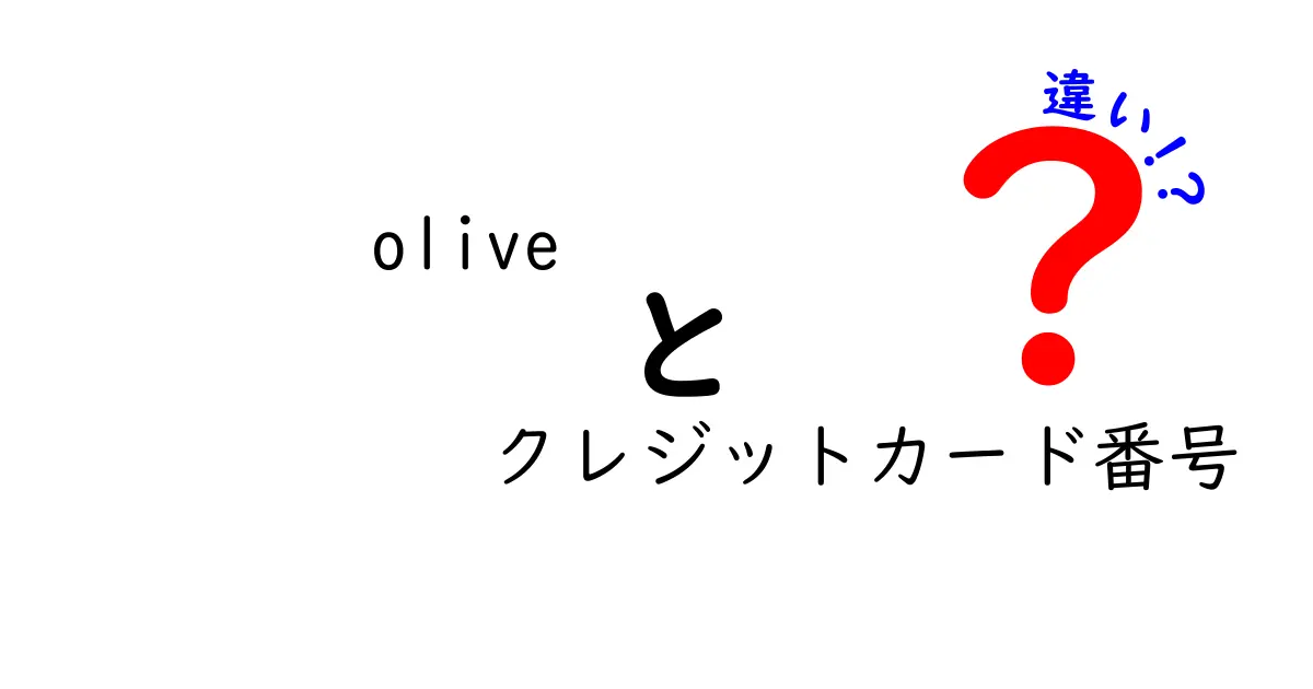 oliveとクレジットカード番号の違いを徹底解説！意味・用途・取り扱いのポイントをわかりやすく解説