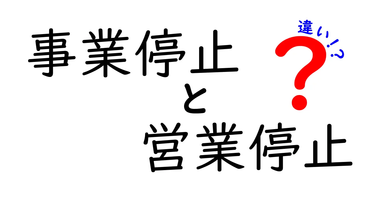 事業停止と営業停止の違いを徹底解説！いつ起こるのか、誰に影響するのかを分かりやすく理解しよう