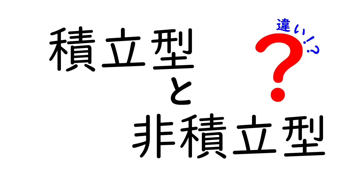 積立型と非積立型の違いを徹底解説!初心者が迷わず選べる判断基準